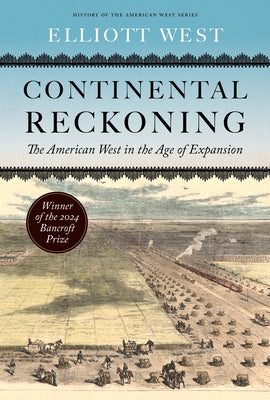 Continental Reckoning: The American West in the Age of Expansion by West, Elliott