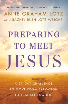 Preparing to Meet Jesus: A 21-Day Challenge to Move from Salvation to Transformation by Graham Lotz, Anne