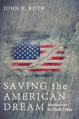 Saving the American Dream: Meditations for Dark Times by Roth, John K.