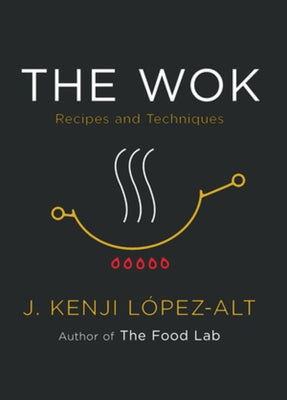 The Wok: Recipes and Techniques by L&#243;pez-Alt, J. Kenji