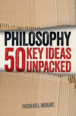 Philosophy: 50 Key Ideas Unpacked by Moore, Michael