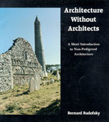 Architecture Without Architects: A Short Introduction to Non-Pedigreed Architecture by Rudofsky, Bernard