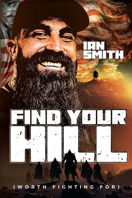 Find Your Hill: Worth Fighting For by Smith, Ian A.