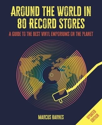 Around the World in 80 Record Stores: Updated Edition: A Guide to the Best Vinyl Emporiums on the Planet by Barnes, Marcus