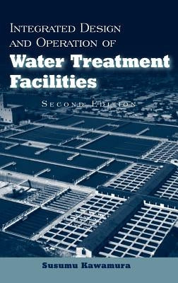 Integrated Design and Operation of Water Treatment Facilities by Kawamura, Susumu