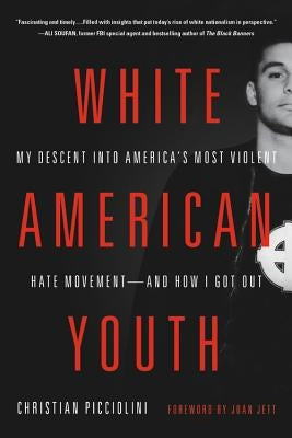 White American Youth: My Descent Into America's Most Violent Hate Movement -- And How I Got Out by Picciolini, Christian