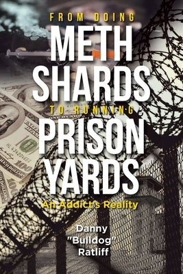 From Doing Meth Shards to Running Prison Yards: An Addict's Reality by Ratliff, Danny Bulldog