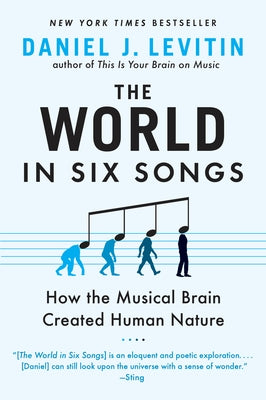 The World in Six Songs: How the Musical Brain Created Human Nature by Levitin, Daniel J.