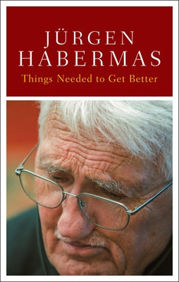 Things Needed to Get Better: Conversations with Stefan Müller-Doohm and Roman Yos by Habermas, JÃ¼rgen