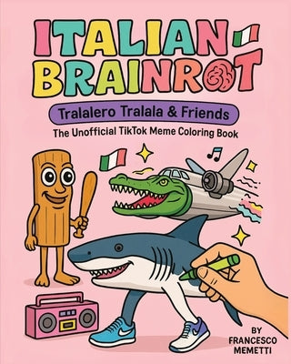 Italian Brainrot: Tralalero Tralala & Friends - The Unofficial TikTok Meme Coloring Book by Memetti, Francesco