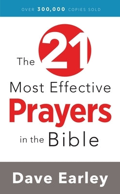 The 21 Most Effective Prayers in the Bible by Earley, Dave