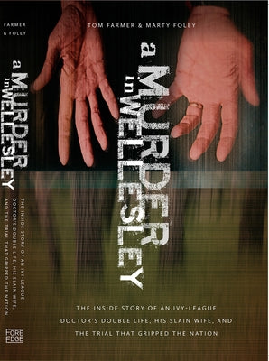 A Murder in Wellesley: The Inside Story of an Ivy-League Doctor's Double Life, His Slain Wife, and the Trial That Gripped the Nation by Farmer, Tom