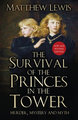 The Survival of the Princes in the Tower: Murder, Mystery and Myth by Lewis, Matthew