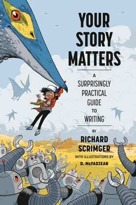 Your Story Matters: A Surprisingly Practical Guide to Writing by Scrimger, Richard