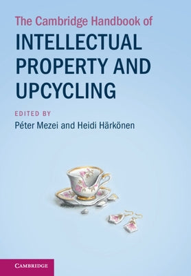The Cambridge Handbook of Intellectual Property and Upcycling by Mezei, PÃ©ter