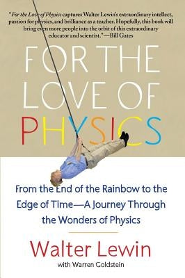 For the Love of Physics: From the End of the Rainbow to the Edge of Time - A Journey Through the Wonders of Physics by Lewin, Walter