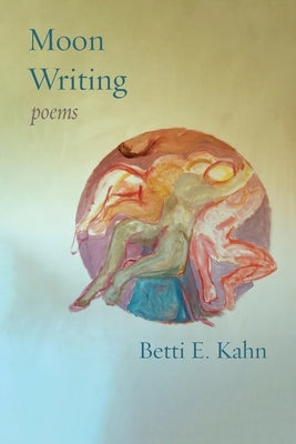 Moon Writing: Poems by Kahn, Betti E.