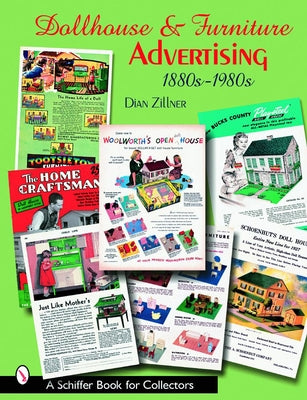 Dollhouse and Furniture Advertising: 1880s-1980s by Zillner, Dian