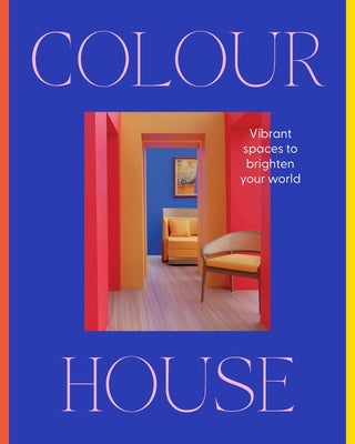 Colour House: Vibrant Spaces to Brighten Your World by Design, Harper By