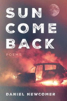 Sun Come Back: Poems by Newcomer, Daniel
