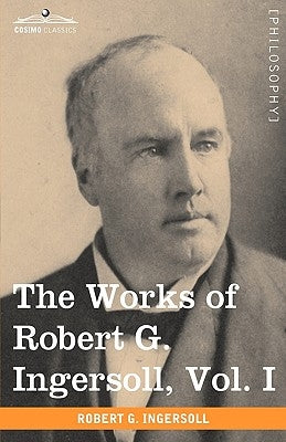 The Works of Robert G. Ingersoll, Vol. I (in 12 Volumes) by Ingersoll, Robert Green
