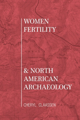 Women, Fertility, and North American Archaeology by Claassen, Cheryl