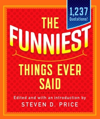 The Funniest Things Ever Said, New and Expanded by Price, Steven D.