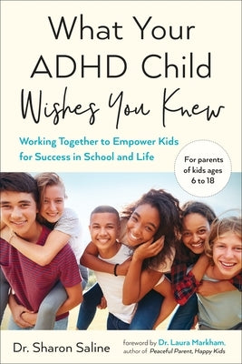 What Your ADHD Child Wishes You Knew: Working Together to Empower Kids for Success in School and Life by Saline, Sharon