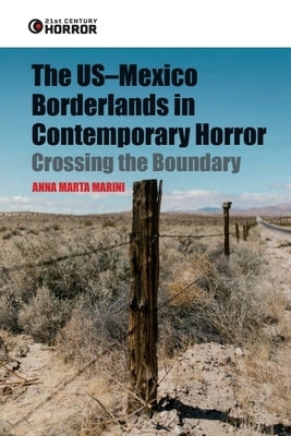 The Us-Mexico Borderlands in Contemporary Horror: Crossing the Boundary by Marini, Anna Marta