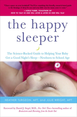 The Happy Sleeper: The Science-Backed Guide to Helping Your Baby Get a Good Night's Sleep-Newborn to School Age by Turgeon, Heather