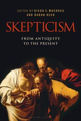 Skepticism: From Antiquity to the Present by Machuca, Diego E.