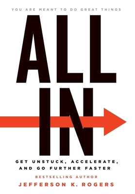 All in: Get Unstuck, Accelerate, and Go Further Faster by Rogers, Jefferson K.