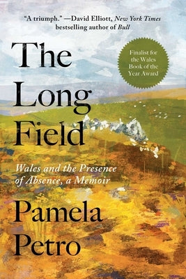 The Long Field: Wales and the Presence of Absence, a Memoir by Petro, Pamela