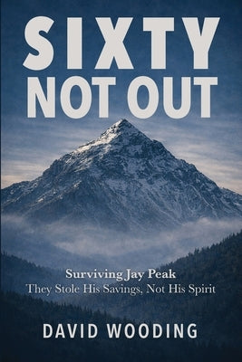 Sixty, Not Out: Surviving Jay Peak by Wooding, David