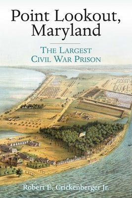 Point Lookout, Maryland: The Largest Civil War Prison by Crickenberger, Robert E., Jr.