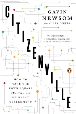 Citizenville: How to Take the Town Square Digital and Reinvent Government by Newsom, Gavin