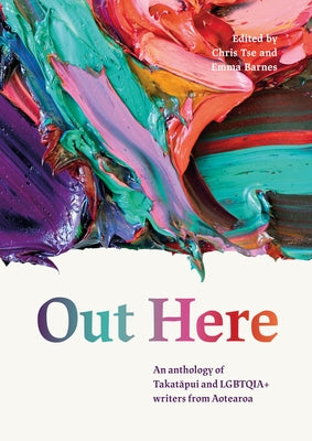 Out Here: An Anthology of Takatapui and Lgbtqia+ Writers from Aotearoa by Barnes, Emma