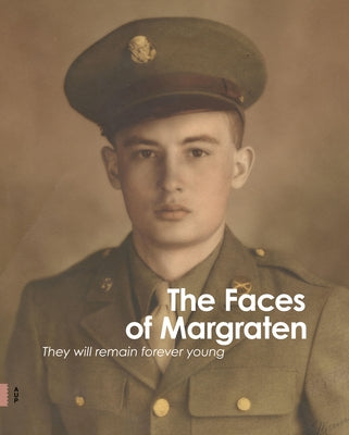 The Faces of Margraten: They Will Remain Forever Young by Stichting Fields of Honor