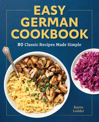 Easy German Cookbook: 80 Classic Recipes Made Simple by Lodder, Karen