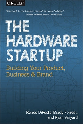 The Hardware Startup: Building Your Product, Business, and Brand by DiResta, Renee