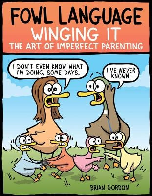 Fowl Language: Winging It: The Art of Imperfect Parenting Volume 3 by Gordon, Brian