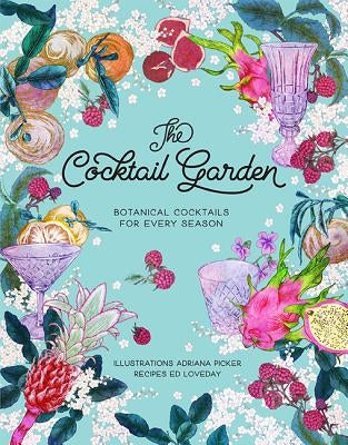 The Cocktail Garden: Botanical Cocktails for Every Season by Picker, Adriana