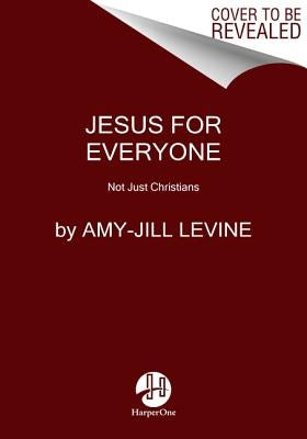 Jesus for Everyone: Not Just Christians by Levine, Amy-Jill