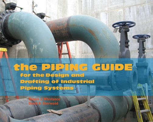 The Piping Guide: For the Design and Drafting of Industrial Piping Systems by Whistance, Dennis J.
