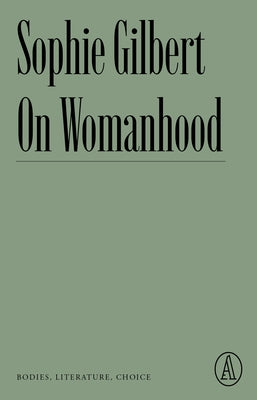 On Womanhood: Bodies, Literature, Choice by Gilbert, Sophie