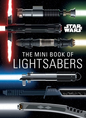 Star Wars: The Mini Book of Lightsabers: (Lightsaber Collection, Lightsaber Guide, Gifts for Star Wars Fans) by Insight Editions