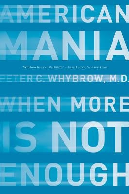 American Mania: When More Is Not Enough by Whybrow, Peter C.