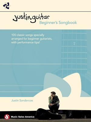 Justinguitar Beginner's Songbook: 100 Classic Songs Specially Arranged for Beginner Guitarists with Performance Tips by Sandercoe, Justin