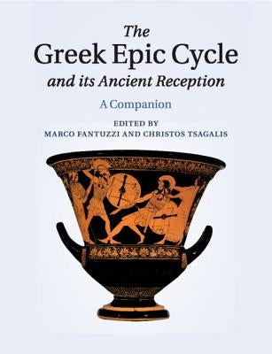 The Greek Epic Cycle and Its Ancient Reception: A Companion by Fantuzzi, Marco