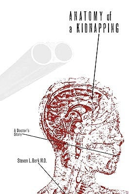 Anatomy of a Kidnapping: A Doctor's Story by Berk, Steven L.